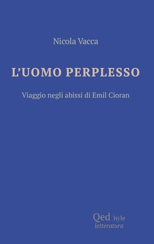 L'uomo Perplesso. Viaggio Negli Abissi Di Emil Cioran