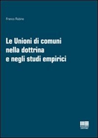 Le unioni di comuni nella dottrina e negli studi empirici Le unioni di comuni nella dottrina e negli studi empirici