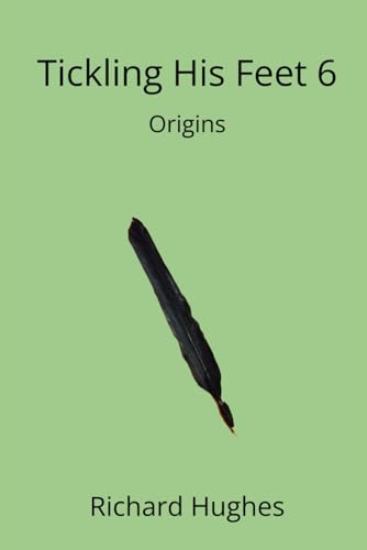 Tickling His Feet 6: Origins (The Tickling His Feet Mysteries)