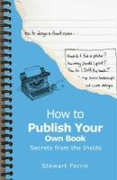 How to Publish Your Own Book: Secrets from the Inside: Amazon.co.uk ...