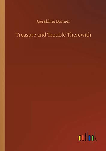 Treasure and Trouble Therewith