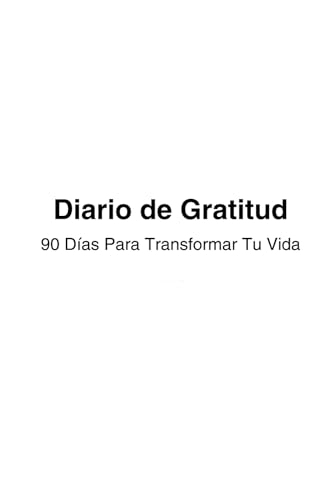 Diario de Gratitud ? 90 Dias Para Transformar Tu Vida: Un espacio diario para reflexionar, agradecer y atraer cosas buenas