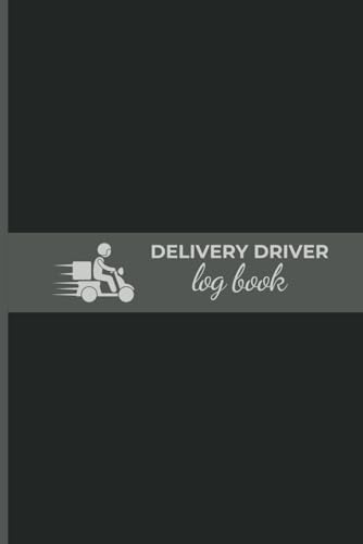 Daily Log Book For Delivery Drivers: Drivers Logbook to Track Orders, Mileage, Deliveries, Stops, Tips, Start and Stop Time For Any Business Or Personal Delivery Drivers