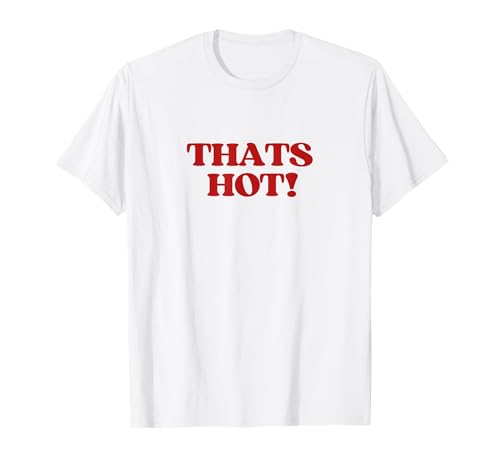 Thats Hot Shirt Y2K Aesthetic Retro Vibe 2000s Teen Girl T-Shirt