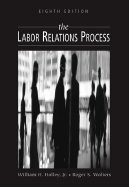 Labor Relations Process (8th, 05) by Holley, William H - Jennings, Kenneth M - Wolters, Roger S [Hardcover (2004)]