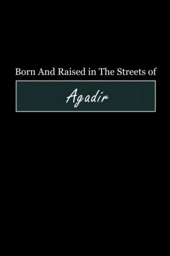 Born & Raised in The Streets of Agadir: Lined Journal Notebook for People Born in Agadir, Diary Gift for Men and Women From Agadir, Christmas and Birthday gift for Agadir Friends