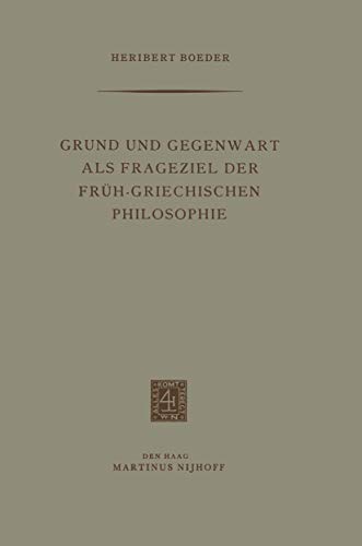 Grund und Gegenwart als Frageziel der Früh-Griechischen Philosophie (German Edition)