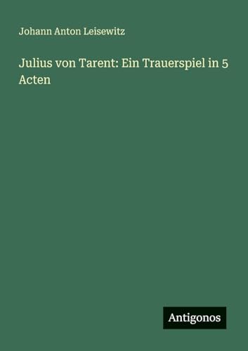 Julius von Tarent: Ein Trauerspiel in 5 Acten (German Edition)