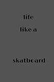 Life like a Skatboard: Skatboard noteBook and Journal Gratitude Diary 6 * 9 inches / 120 lined pages
