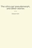 The silica gel pseudomorph, and other stories...