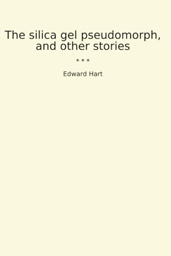The silica gel pseudomorph, and other stories (Classic Books)