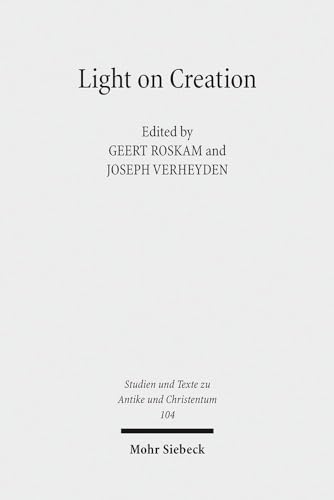 Light on Creation: Ancient Commentators in Dialogue and Debate on the Origin of the World (Studien Und Texte Zu Antike Und Christentum / Studies And Te)