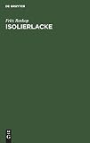 Isolierlacke: deren Eigenschaften und Anwendung in der Elektrotechnik, insbesondere im Elektromaschinen- und Transformatorenbau