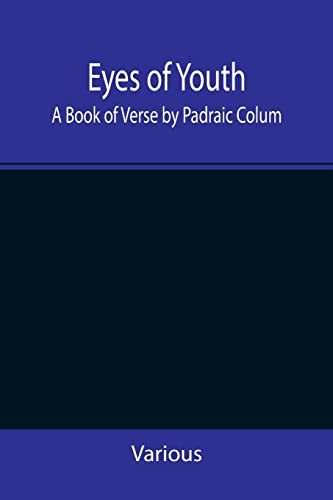Eyes of Youth; A Book of Verse by Padraic Colum, Shane Leslie, Viola Meynell, Ruth Lindsay, Hugh Austin, Judith Lytton, Olivia Meynell, Maurice Healy, ... Thompson & a foreword by Gilbert K. Ch