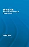 Food in Film: A Culinary Performance of Communication (American Popular History and Culture)