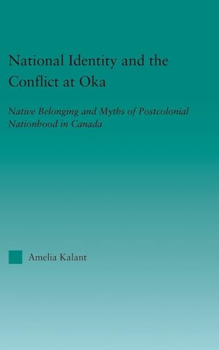 National Identity and the Conflict at Oka: Native Belonging and Myths of Postcolonial Nationhood in Canada...