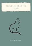 Gesundes Futter für Ihre Fellnase: Ein Kochbuch für Katzen: Von Diät für ältere Katzen bis hin zu heißen Wetter-Alternativen