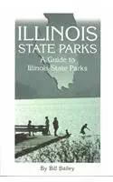 Illinois State Parks: A Complete Outdoor Recreation Guide for Campers, Boaters, Anglers, Skiers, Hikers and Outdoor Lovers
