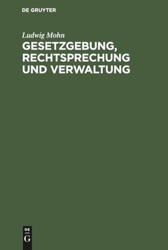 Gesetzgebung, Rechtsprechung und Verwaltung: Eine Zusammenstellung der wichtigsten geltenden Gesetze, Verordnungen, Anordnungen und Befehle, ... Fragen der heutigen Zeit (German Edition)