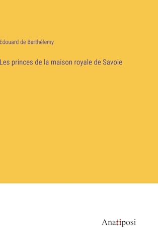 Les princes de la maison royale de Savoie (French Edition)