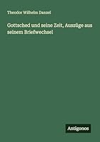 Gottsched und seine Zeit, Auszüge aus seinem Briefwechsel 356366627X Book Cover