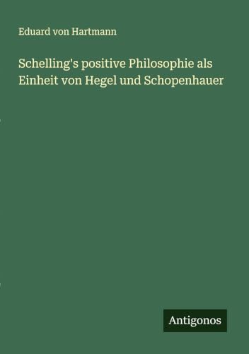 Schelling's positive Philosophie als Einheit von Hegel und Schopenhauer (German Edition)