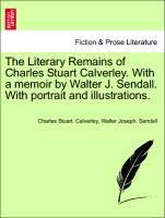The Literary Remains of Charles Stuart Calverley. with a Memoir by Walter J. Sendall. with Portrait and Illustrations.