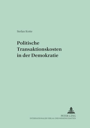Politische Transaktionskosten in der Demokratie: Dissertationsschrift (Kollektive Entscheidungen, Wirtschaftspolitik und öffentliche Finanzen, Band 13)