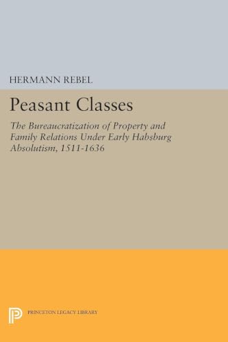 Peasant Classes: The Bureaucratization of Property and Family Relations Under Early Habsburg Absolutism, 1511-1636 (Princeton Legacy Library)