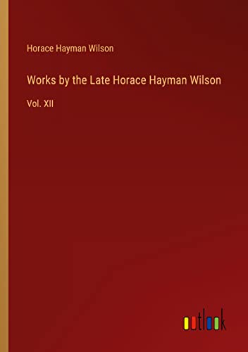 Works by the Late Horace Hayman Wilson: Vol. XII
