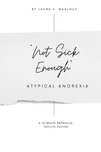 "Not Sick Enough", Atypical Anorexia: A 12-Month Reflective & Activity Journal