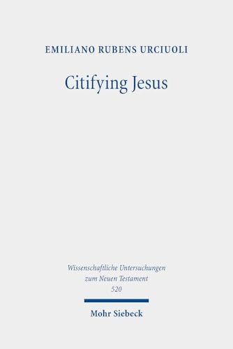 Citifying Jesus: The Making of an Urban Religion in the Roman Empire (Wissenschaftliche Untersuchungen Zum Neuen Testament)