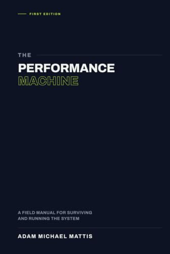  The Performance Machine: A Field Manual for Surviving and Running the System