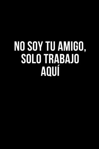 No soy tu amigo, solo trabajo aquí: Libreta divertida para un colega, amigo, amiga. Cuaderno ir...