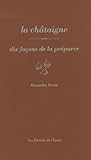 La châtaigne: Dix façons de la préparer