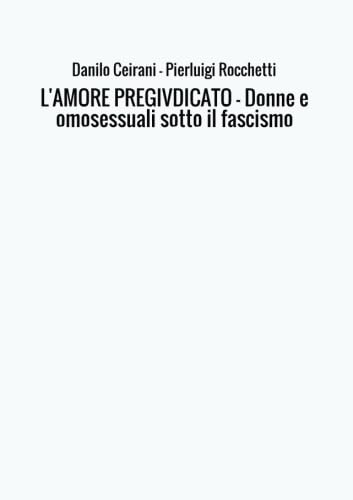 L'AMORE PREGIVDICATO - Donne e omosessuali sotto il fascismo