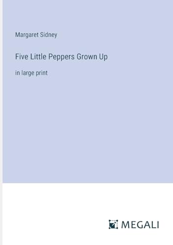 Five Little Peppers Grown Up: in large print