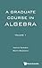 GRADUATE COURSE IN ALGEBRA, A - VOLUME 1