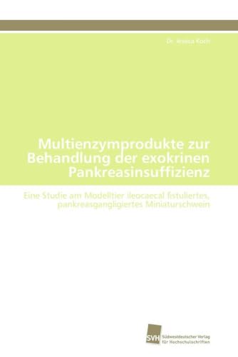Multienzymprodukte zur Behandlung der exokrinen Pankreasinsuffizienz: Eine Studie am Modelltier ileocaecal fistuliertes, pankreasgangligiertes Miniaturschwein