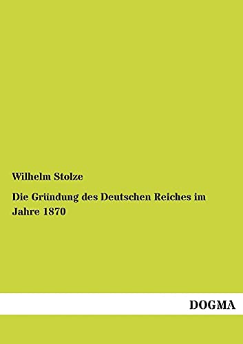 Die Gruendung des Deutschen Reiches im Jahre 1870 (German Edition)