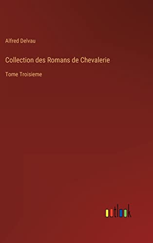 Collection des Romans de Chevalerie: Tome Troisieme (French Edition)