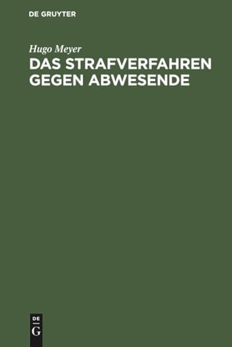 Das Strafverfahren gegen Abwesende: Geschichtlich dargestellt und vom Standpunkt des heutigen Rechts geprüft (German Edition)