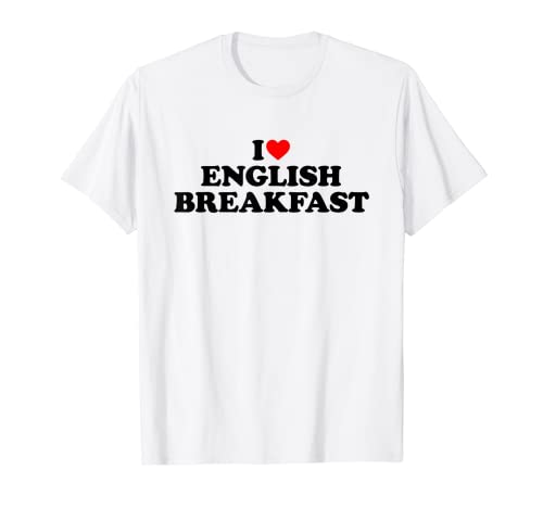 I Love English Breakfast I Heart English Breakfast Food Love Camiseta