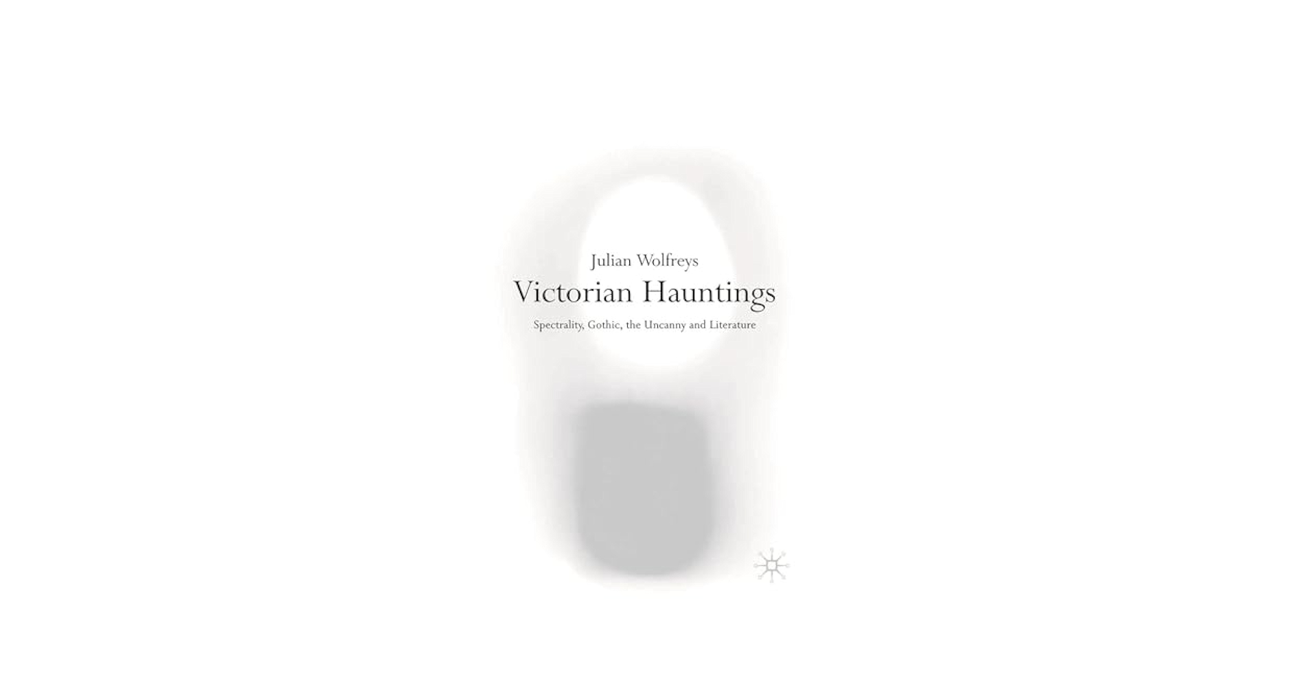 Victorian Hauntings: Spectrality, Gothic, the Uncanny and
