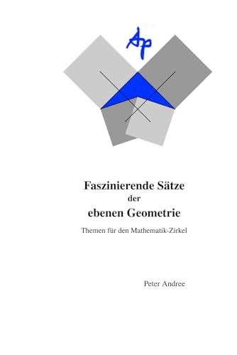 Faszinierende Sätze der ebenen Geometrie: Themen für den Mathematik-Zirkel | 6 × 9 Zoll, 165 Seiten, 29 Aufgaben mit Lösungen | Für Gymnasialschüler und Lehrer. Das Buch ist eine Ergänzung z