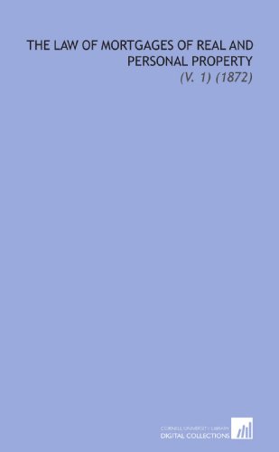 The Law of Mortgages of Real and Personal Property: (V. 1) (1872)