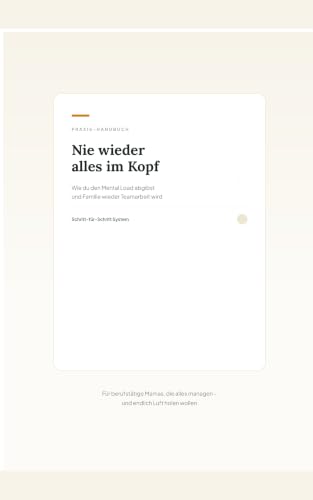 Nie wieder alles im Kopf: Wie du den Mental Load abgibst und Familie wieder Teamarbeit wird – Der Praxis-Guide für berufstätige Mütter mit Selbsttest, ... und 90-Tage-Plan (German Edition)