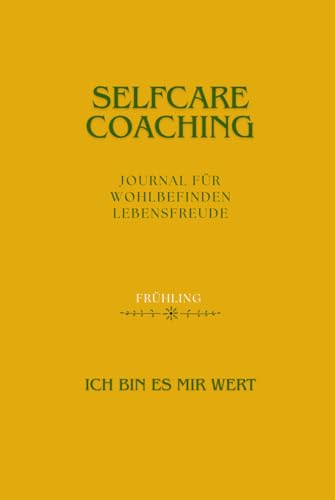 Selfcare Coaching Journal FRÜHLING: für Wohlbefinden und Lebensfreude (Selfcare Coaching Journals – Deine Begleiter durch die Jahreszeiten)