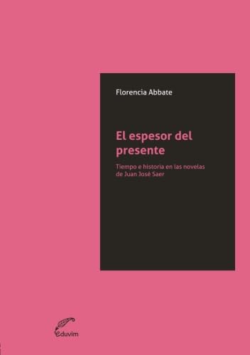 El Espesor del presente: Tiempo e historia en las novelas de Juan José Saer (JQKA)