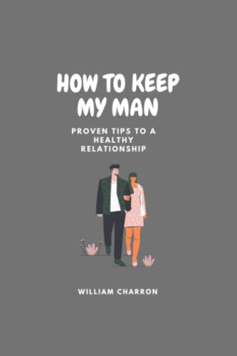 HOW TO KEEP MY MAN: Proven Tips To A Healthy Relationship